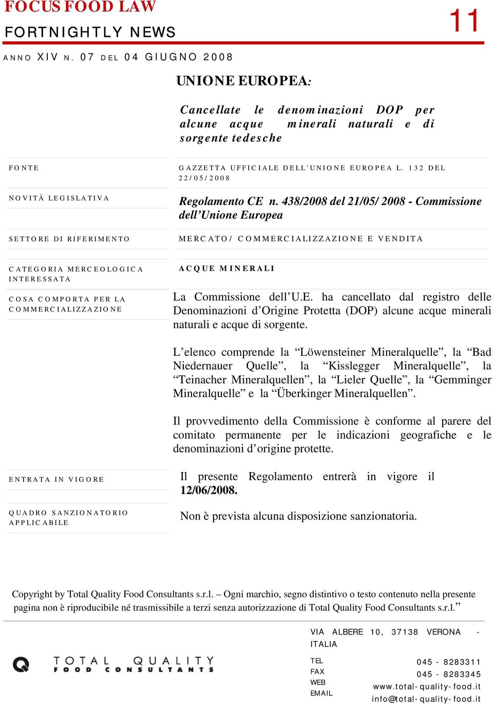 132 DEL 22/05/2008 Regolamento CE n. 438/2008 del 21/05/ 2008 - Commissione dell Unione Europea MERCATO/ COMMERCIALIZZAZIONE E VENDITA COMMERCIALIZZAZIONE ACQUE MINERALI La Commissione dell U.E. ha cancellato dal registro delle Denominazioni d Origine Protetta (DOP) alcune acque minerali naturali e acque di sorgente.