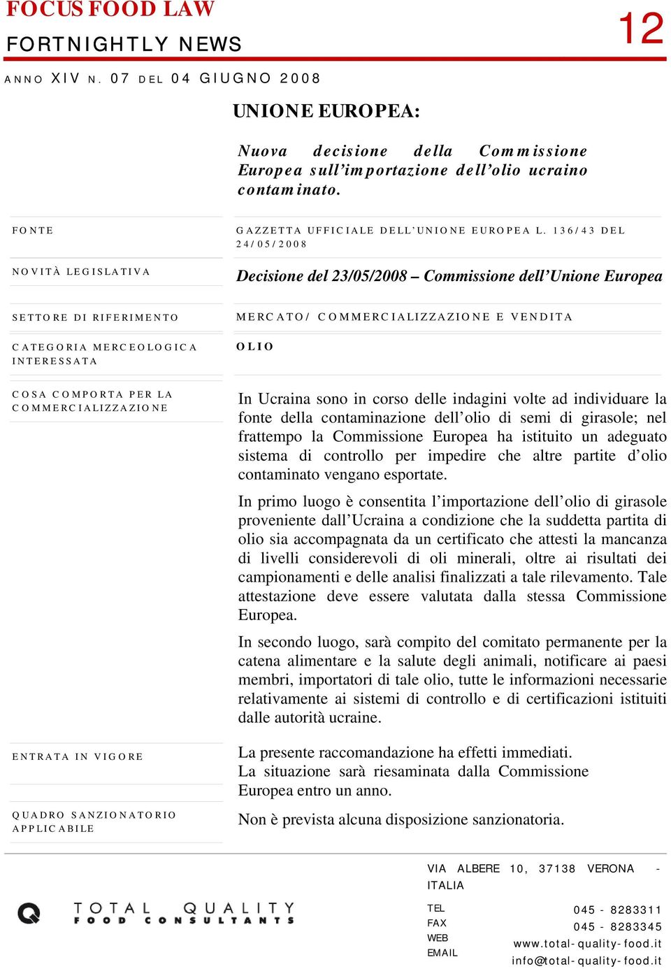 136/43 DEL 24/05/2008 Decisione del 23/05/2008 Commissione dell Unione Europea MERCATO/ COMMERCIALIZZAZIONE E VENDITA OLIO COMMERCIALIZZAZIONE APPLICABILE In Ucraina sono in corso delle indagini