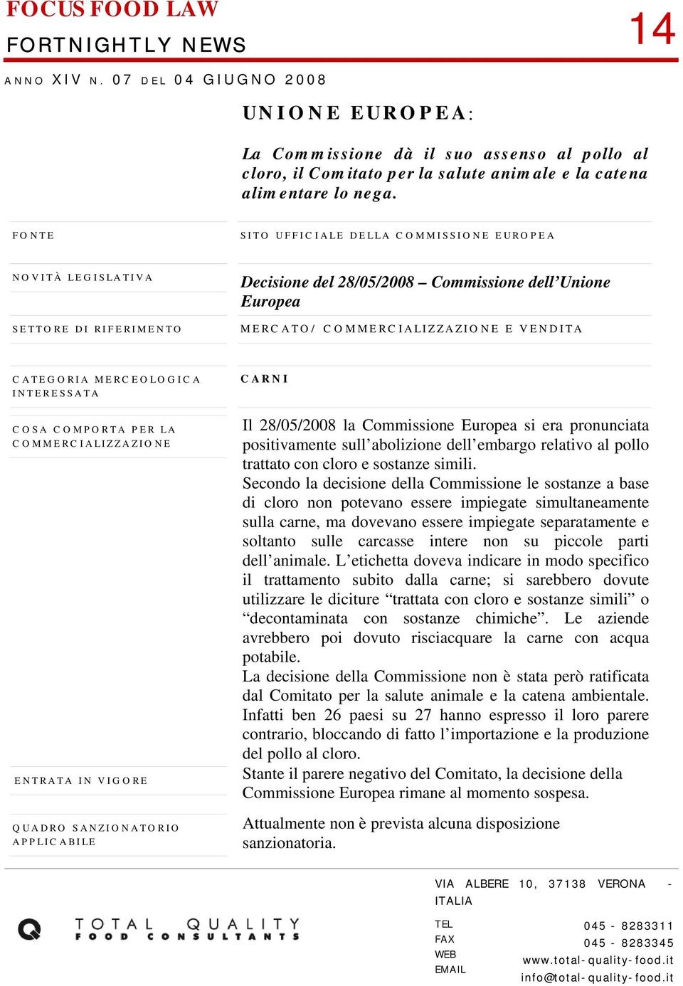 SITO UFFICIALE DELLA COMMISSIONE EUROPEA Decisione del 28/05/2008 Commissione dell Unione Europea MERCATO/ COMMERCIALIZZAZIONE E VENDITA COMMERCIALIZZAZIONE APPLICABILE CARNI Il 28/05/2008 la