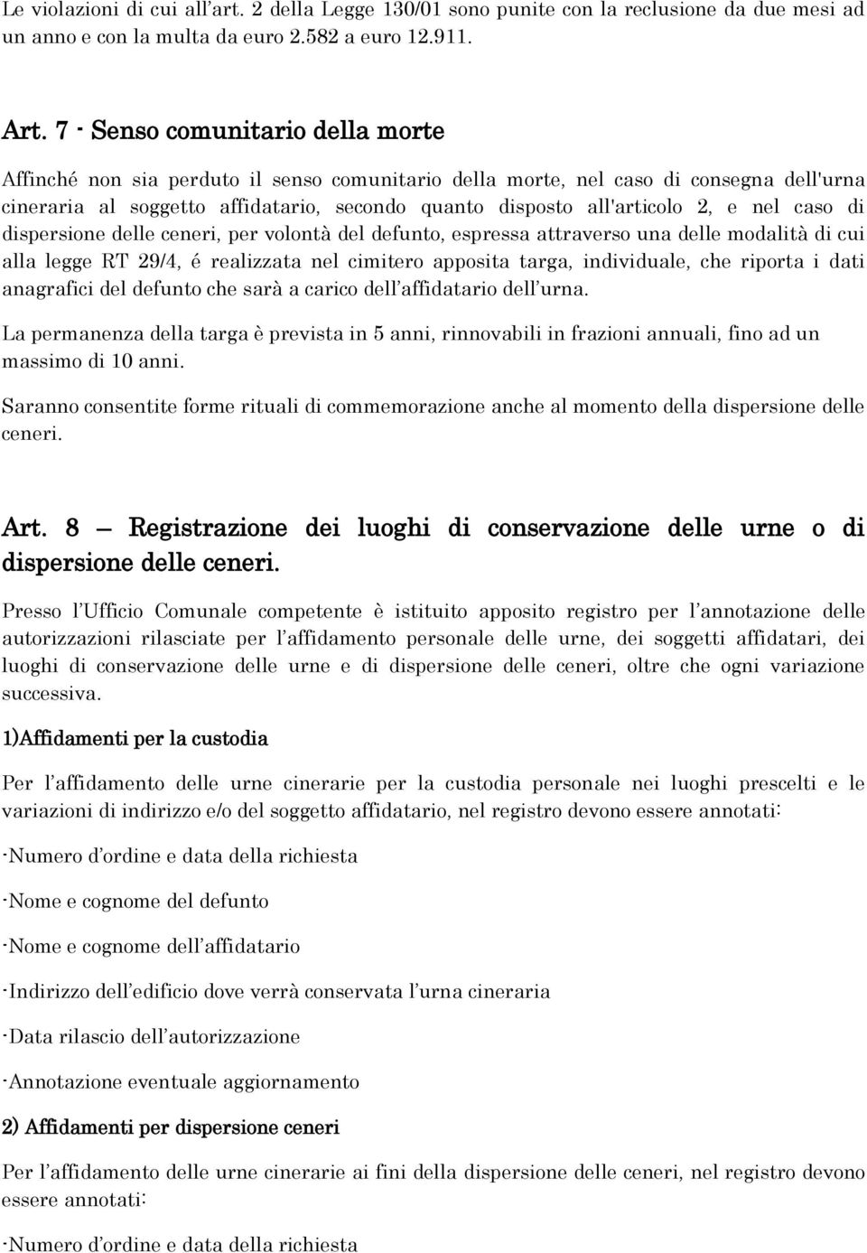 e nel caso di dispersione delle ceneri, per volontà del defunto, espressa attraverso una delle modalità di cui alla legge RT 29/4, é realizzata nel cimitero apposita targa, individuale, che riporta i