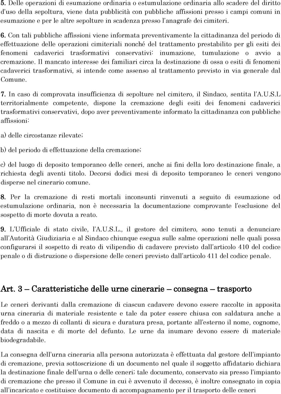 Con tali pubbliche affissioni viene informata preventivamente la cittadinanza del periodo di effettuazione delle operazioni cimiteriali nonché del trattamento prestabilito per gli esiti dei fenomeni