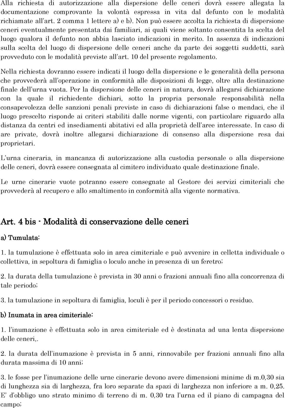 Non può essere accolta la richiesta di dispersione ceneri eventualmente presentata dai familiari, ai quali viene soltanto consentita la scelta del luogo qualora il defunto non abbia lasciato