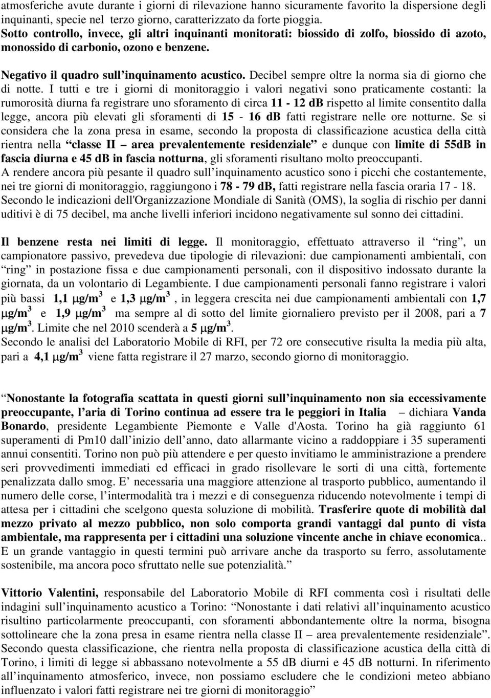 Decibel sempre oltre la norma sia di giorno che di notte.