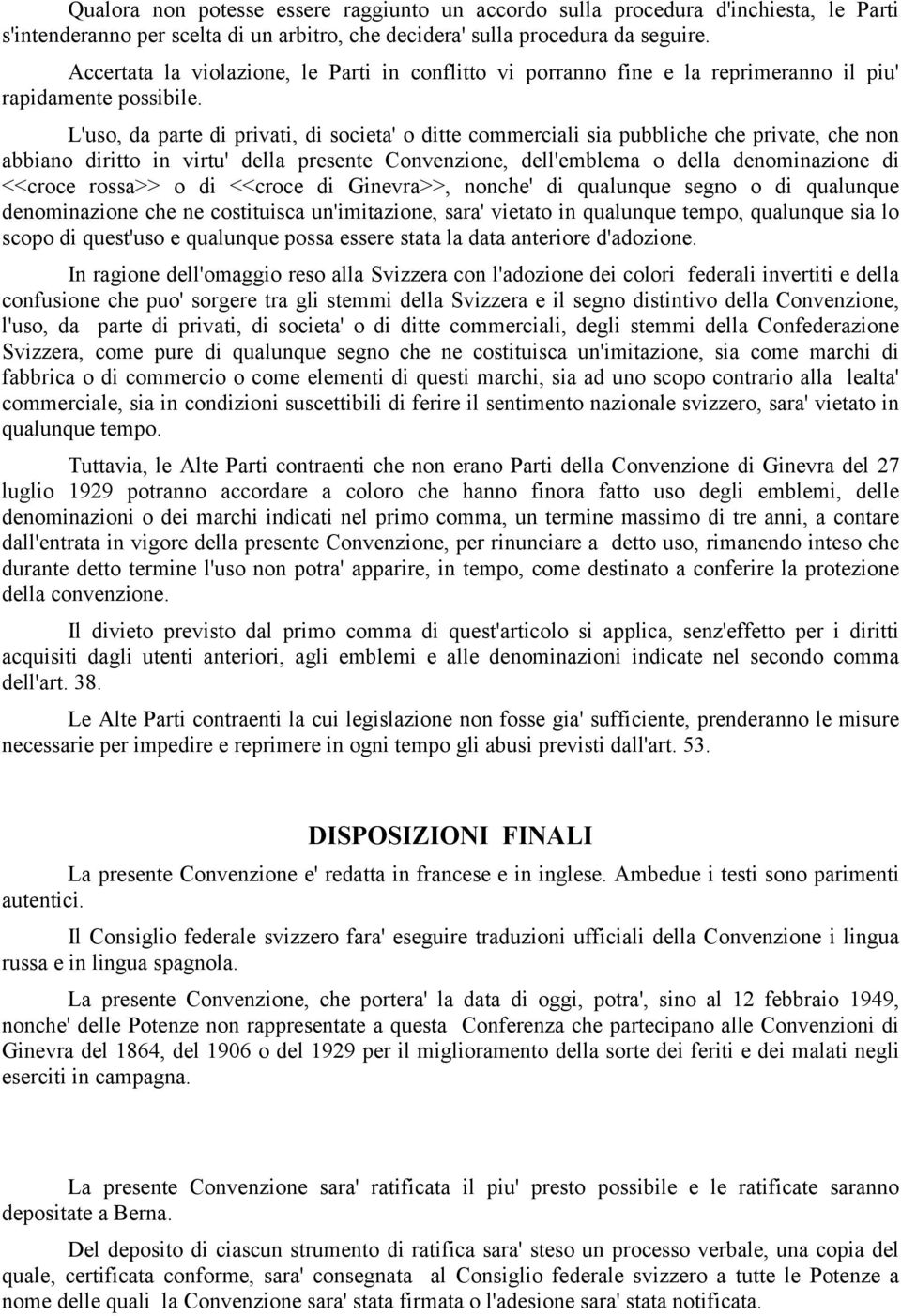 L'uso, da parte di privati, di societa' o ditte commerciali sia pubbliche che private, che non abbiano diritto in virtu' della presente Convenzione, dell'emblema o della denominazione di <<croce