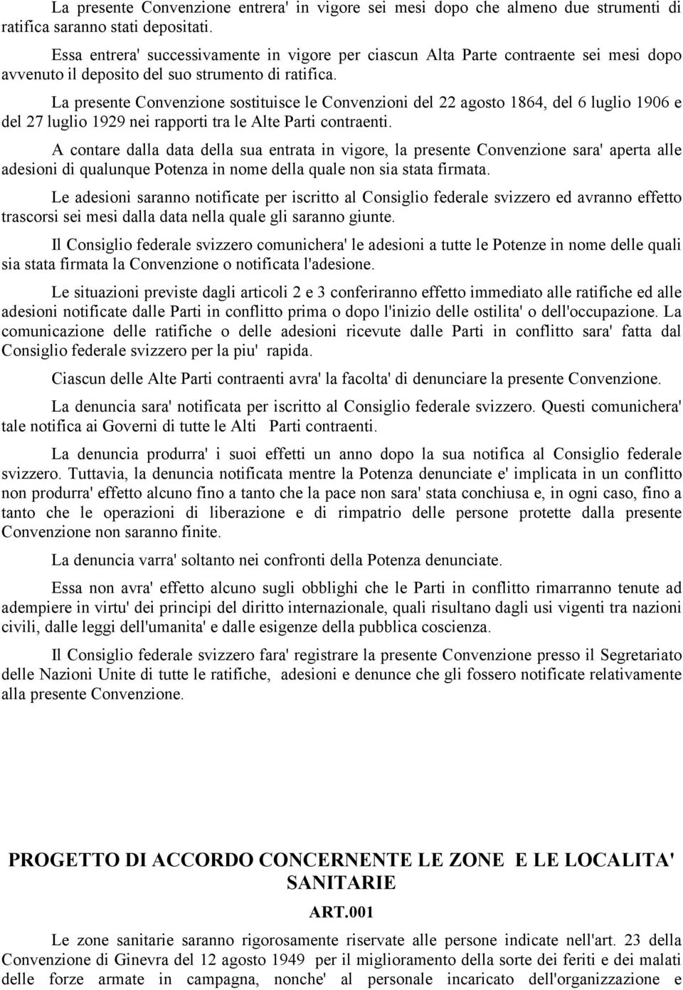 La presente Convenzione sostituisce le Convenzioni del 22 agosto 1864, del 6 luglio 1906 e del 27 luglio 1929 nei rapporti tra le Alte Parti contraenti.