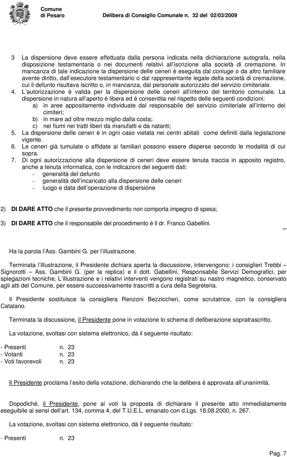 cremazione, cui il defunto risultava iscritto o, in mancanza, dal personale autorizzato del servizio cimiteriale. 4.