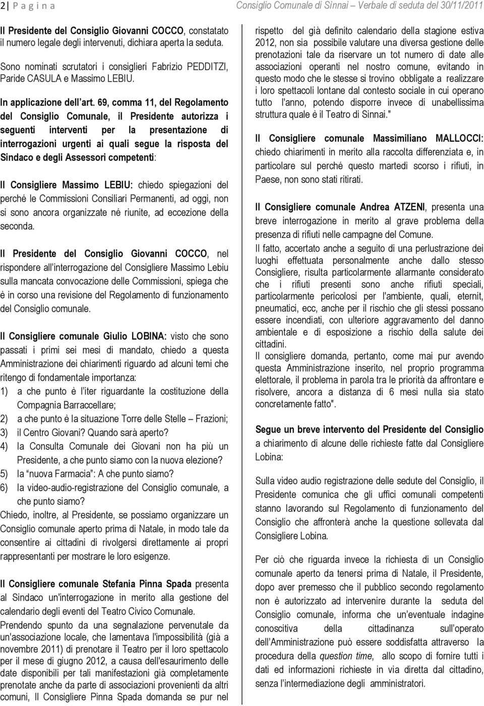 69, comma 11, del Regolamento del Consiglio Comunale, il Presidente autorizza i seguenti interventi per la presentazione di interrogazioni urgenti ai quali segue la risposta del Sindaco e degli