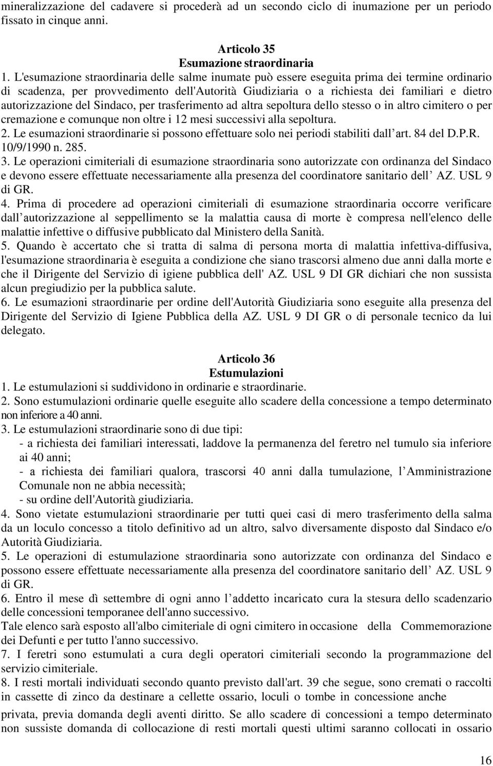 autorizzazione del Sindaco, per trasferimento ad altra sepoltura dello stesso o in altro cimitero o per cremazione e comunque non oltre i 12 mesi successivi alla sepoltura. 2.