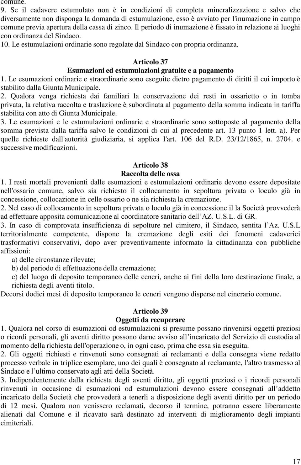 apertura della cassa di zinco. Il periodo di inumazione è fissato in relazione ai luoghi con ordinanza del Sindaco. 10. Le estumulazioni ordinarie sono regolate dal Sindaco con propria ordinanza.