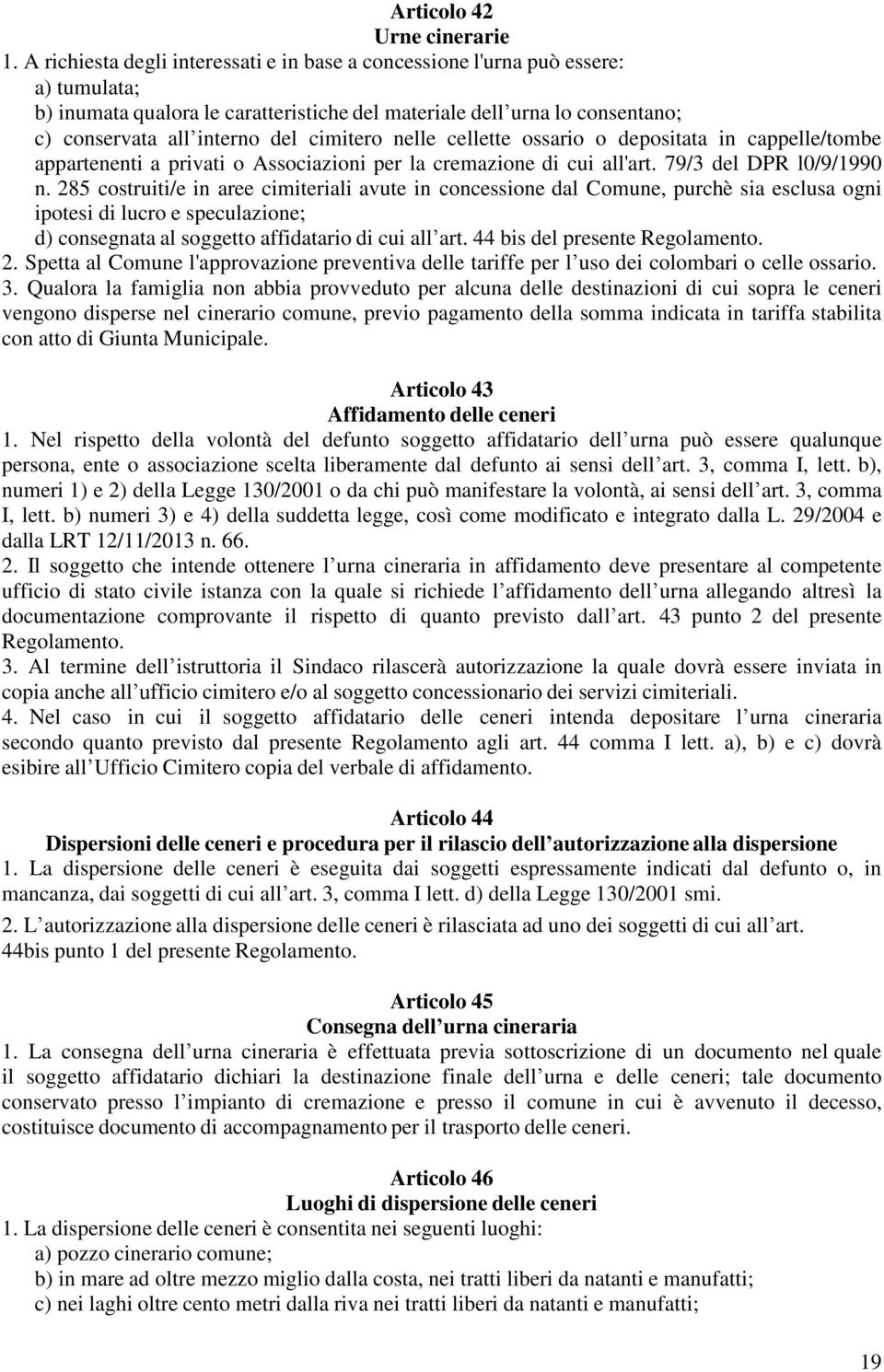 cimitero nelle cellette ossario o depositata in cappelle/tombe appartenenti a privati o Associazioni per la cremazione di cui all'art. 79/3 del DPR l0/9/1990 n.