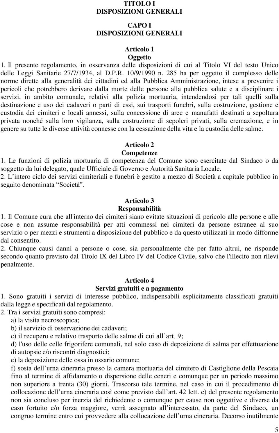 285 ha per oggetto il complesso delle norme dirette alla generalità dei cittadini ed alla Pubblica Amministrazione, intese a prevenire i pericoli che potrebbero derivare dalla morte delle persone