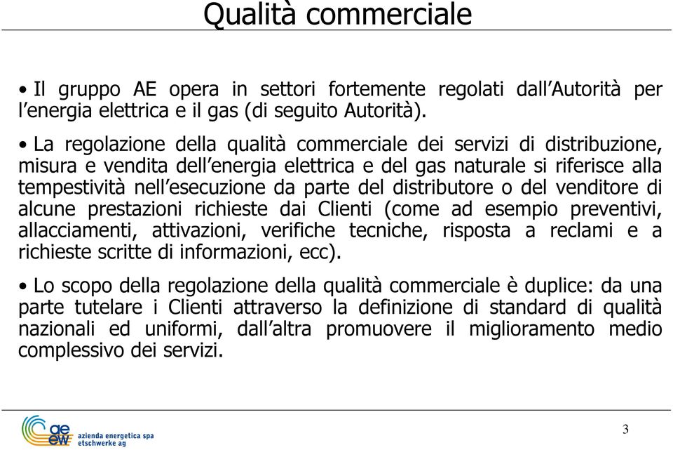 distributore o del venditore di alcune prestazioni richieste dai Clienti (come ad esempio preventivi, allacciamenti, attivazioni, verifiche tecniche, risposta a reclami e a richieste scritte di