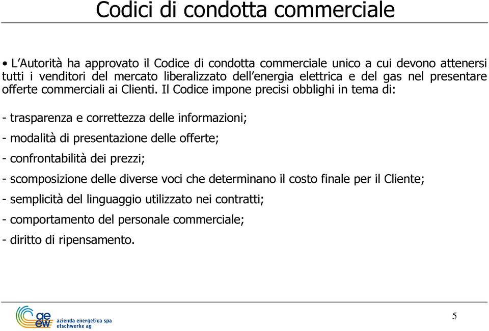 Il Codice impone precisi obblighi in tema di: - trasparenza e correttezza delle informazioni; - modalità di presentazione delle offerte; - confrontabilità