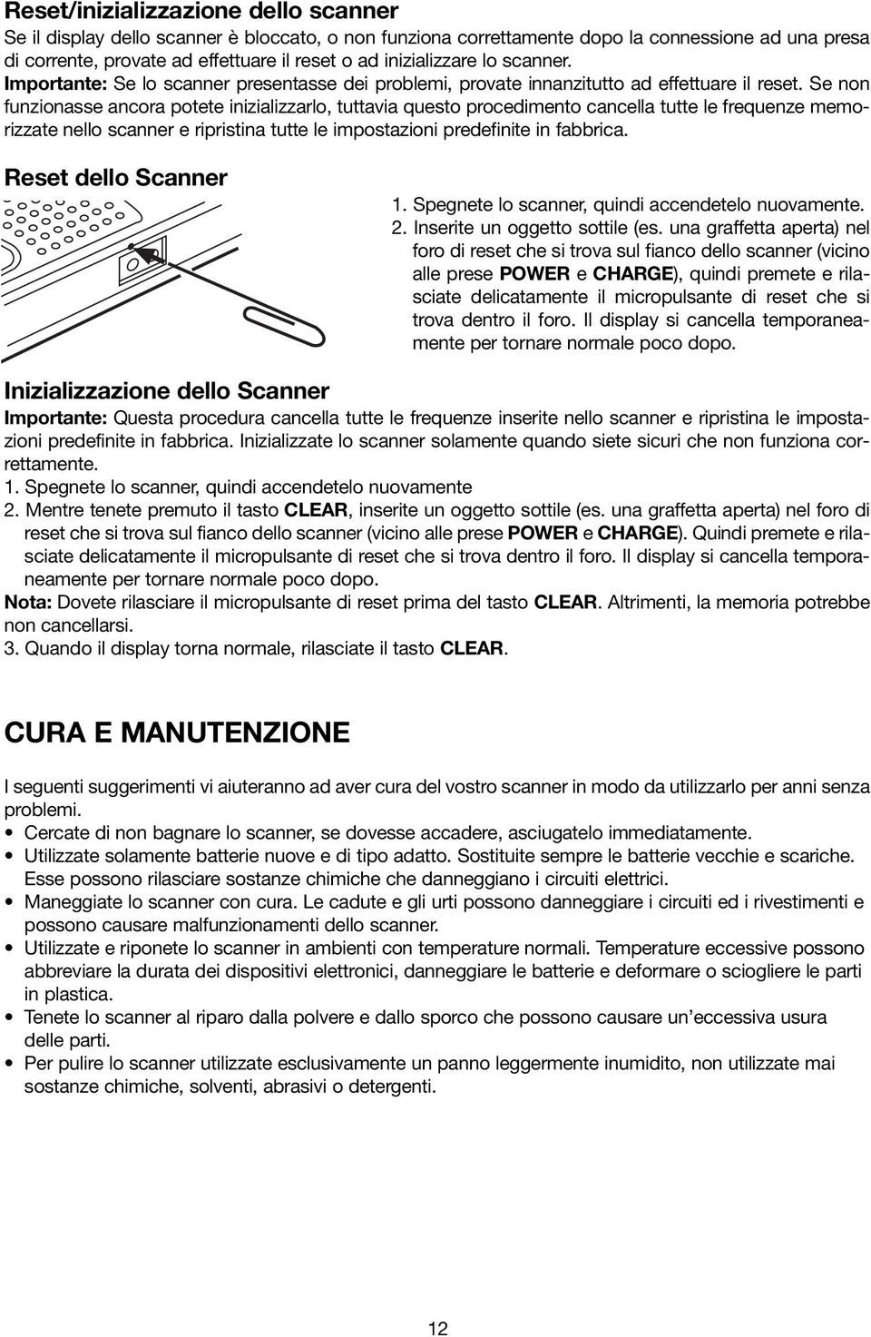 Se non funzionasse ancora potete inizializzarlo, tuttavia questo procedimento cancella tutte le frequenze memorizzate nello scanner e ripristina tutte le impostazioni predefinite in fabbrica.