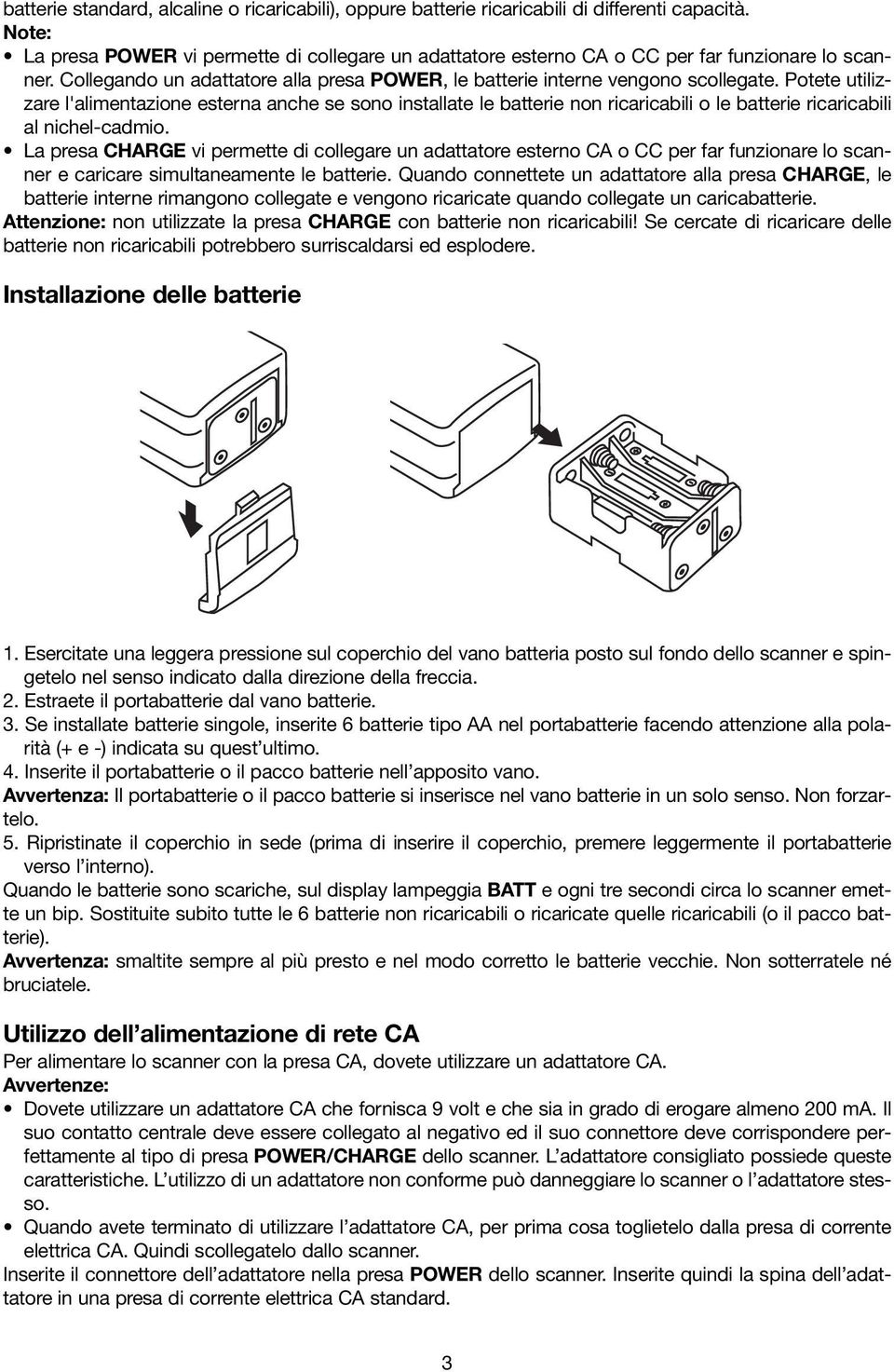 Potete utilizzare l'alimentazione esterna anche se sono installate le batterie non ricaricabili o le batterie ricaricabili al nichel-cadmio.