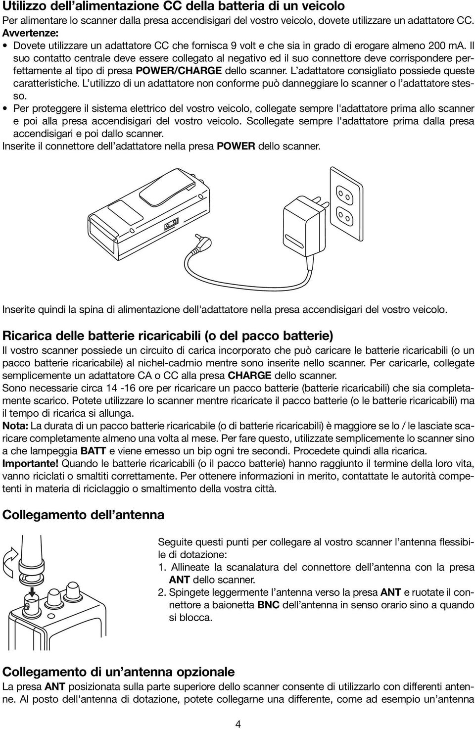 Il suo contatto centrale deve essere collegato al negativo ed il suo connettore deve corrispondere perfettamente al tipo di presa POWER/CHARGE dello scanner.