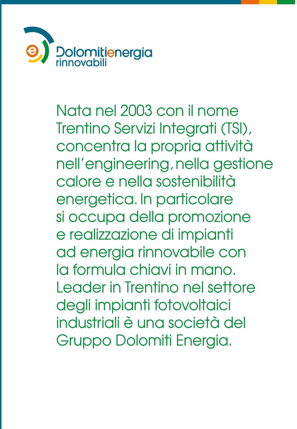 In particolare si occupa della promozione e realizzazione di impianti ad energia rinnovabile con la