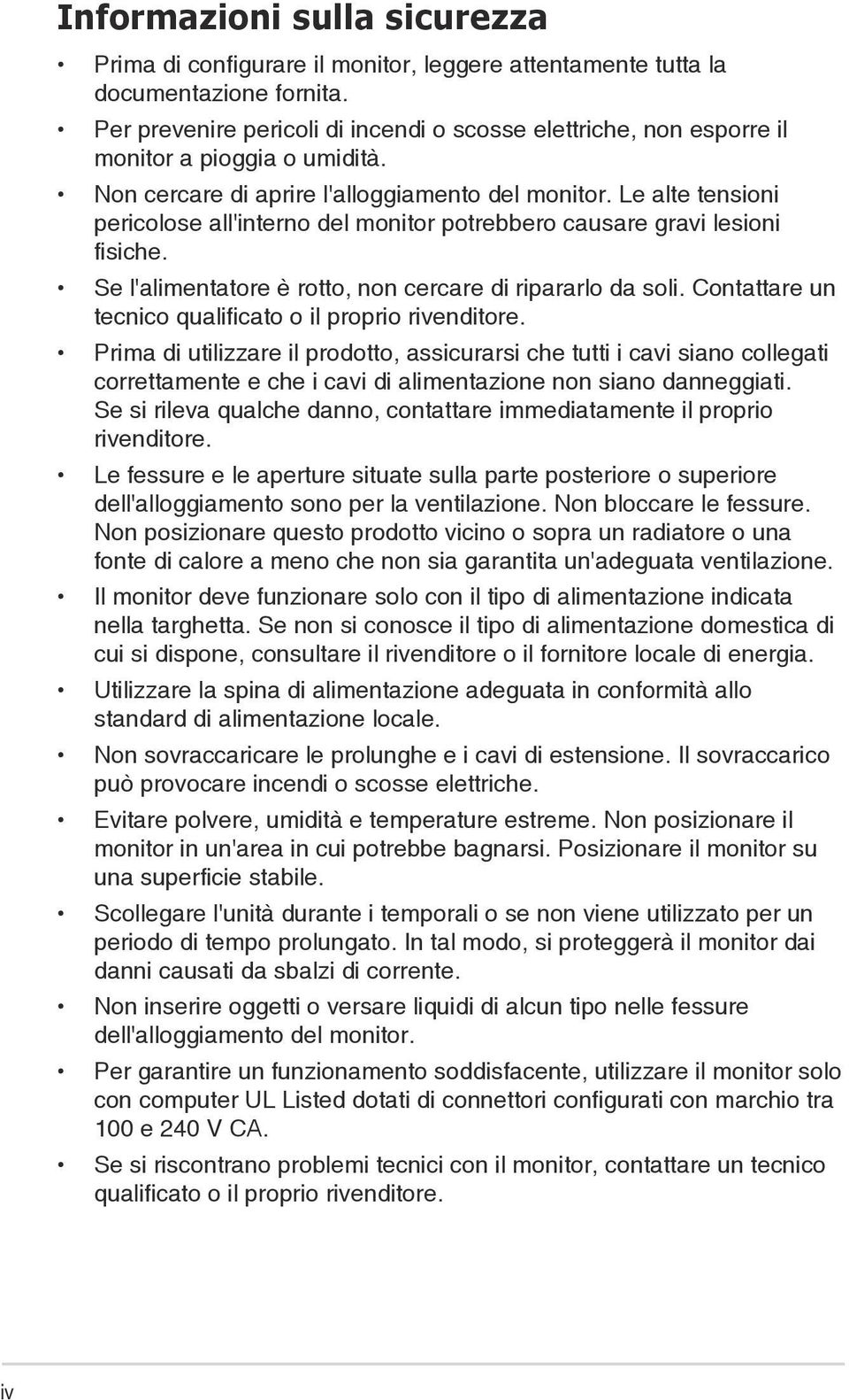 Le alte tensioni pericolose all'interno del monitor potrebbero causare gravi lesioni fisiche. Se l'alimentatore è rotto, non cercare di ripararlo da soli.