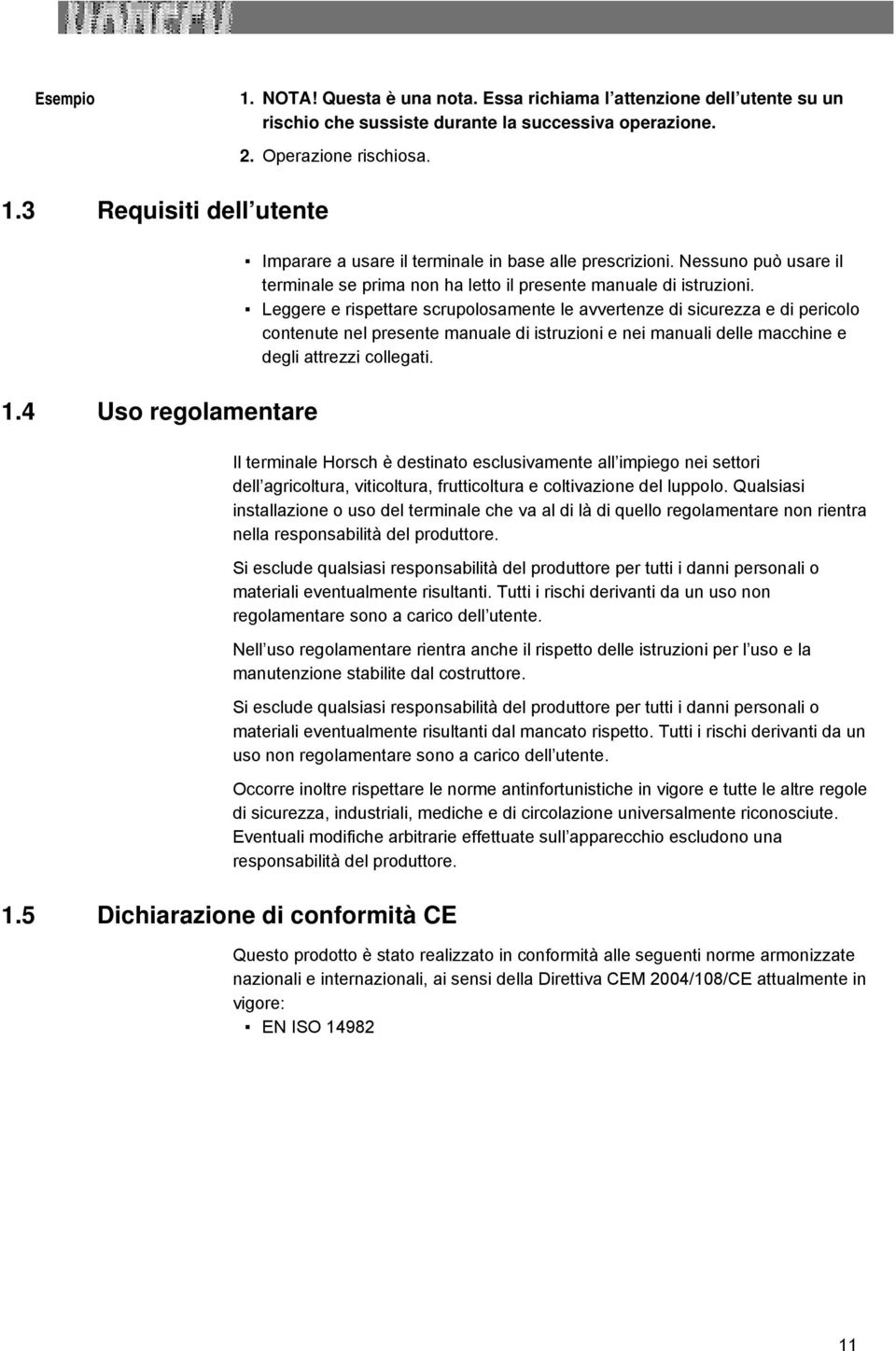 Leggere e rispettare scrupolosamente le avvertenze di sicurezza e di pericolo contenute nel presente manuale di istruzioni e nei manuali delle macchine e degli attrezzi collegati.