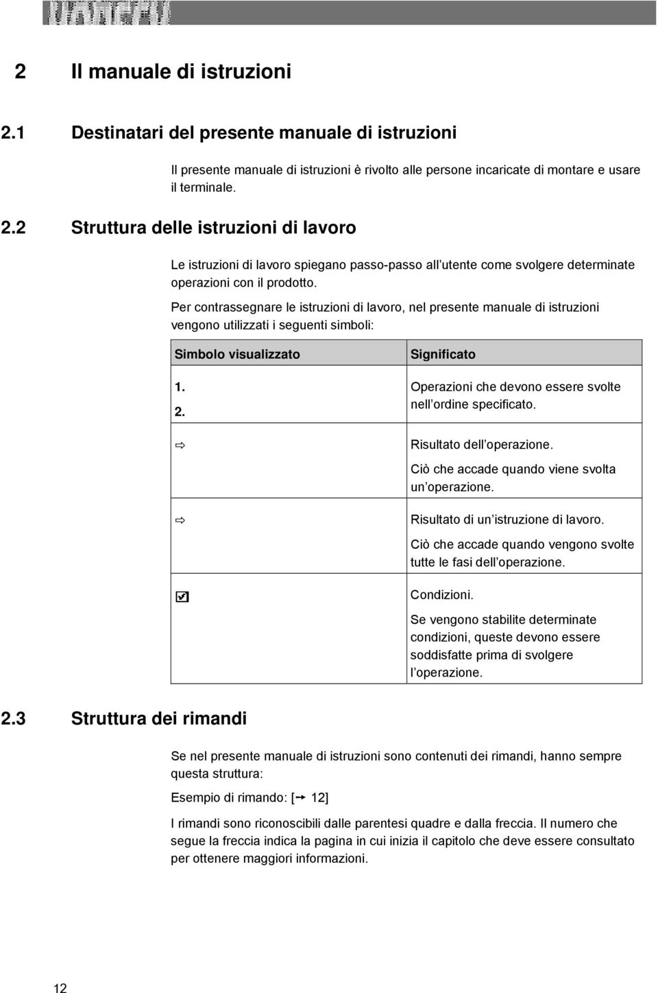 Significato Operazioni che devono essere svolte nell ordine specificato. Risultato dell operazione. Ciò che accade quando viene svolta un operazione. Risultato di un istruzione di lavoro.