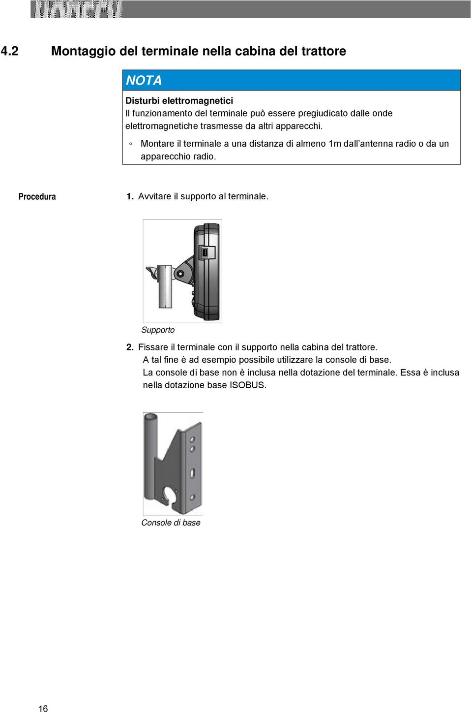 1. Avvitare il supporto al terminale. Supporto 2. Fissare il terminale con il supporto nella cabina del trattore.