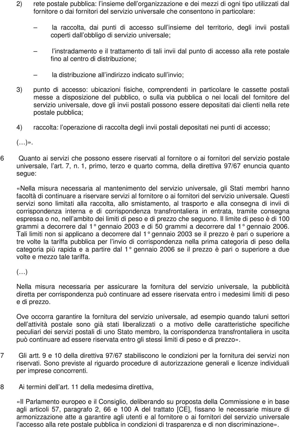 centro di distribuzione; la distribuzione all indirizzo indicato sull invio; 3) punto di accesso: ubicazioni fisiche, comprendenti in particolare le cassette postali messe a disposizione del