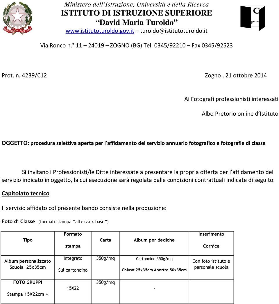 4239/C12 Zogno, 21 ottobre 2014 Ai Fotografi professionisti interessati Albo Pretorio online d Istituto OGGETTO: procedura selettiva aperta per l affidamento del servizio annuario fotografico e