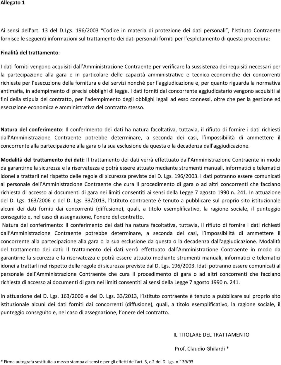 Finalità del trattamento: I dati forniti vengono acquisiti dall Amministrazione Contraente per verificare la sussistenza dei requisiti necessari per la partecipazione alla gara e in particolare delle