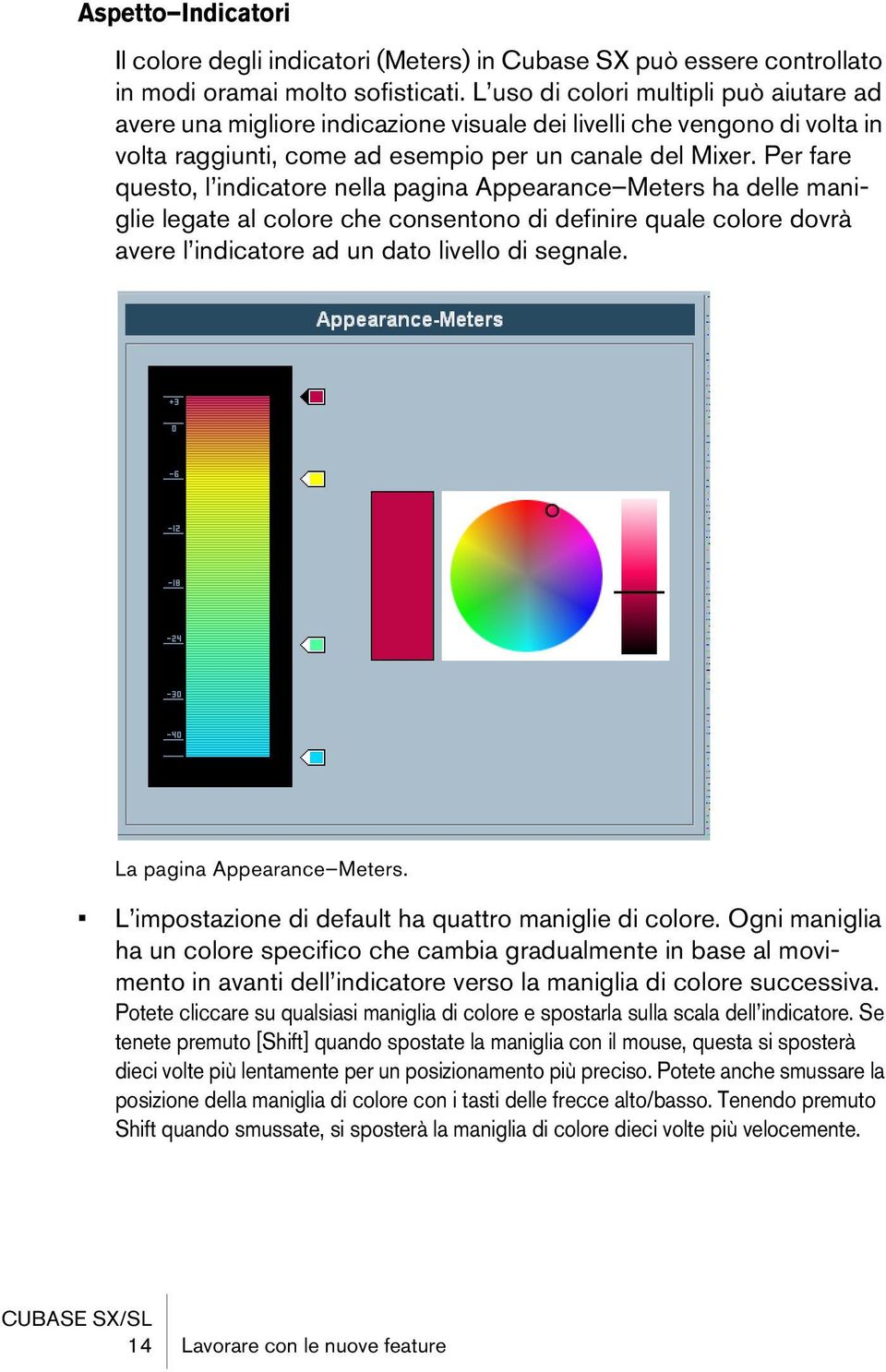 Per fare questo, l indicatore nella pagina Appearance Meters ha delle maniglie legate al colore che consentono di definire quale colore dovrà avere l indicatore ad un dato livello di segnale.