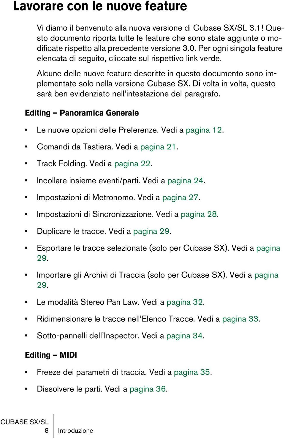 Alcune delle nuove feature descritte in questo documento sono implementate solo nella versione Cubase SX. Di volta in volta, questo sarà ben evidenziato nell intestazione del paragrafo.