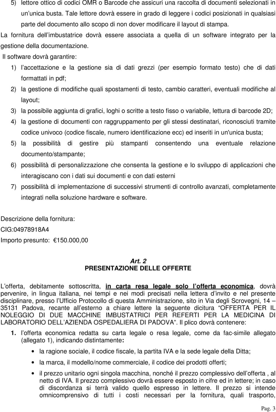 La fornitura dell imbustatrice dovrà essere associata a quella di un software integrato per la gestione della documentazione.