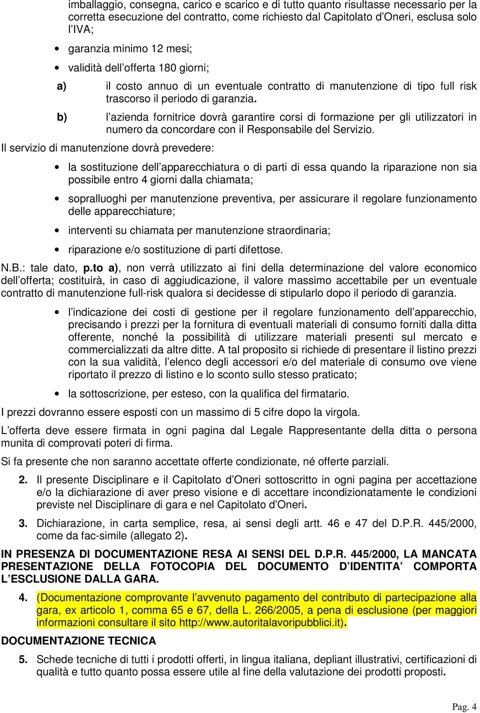 b) l azienda fornitrice dovrà garantire corsi di formazione per gli utilizzatori in numero da concordare con il Responsabile del Servizio.