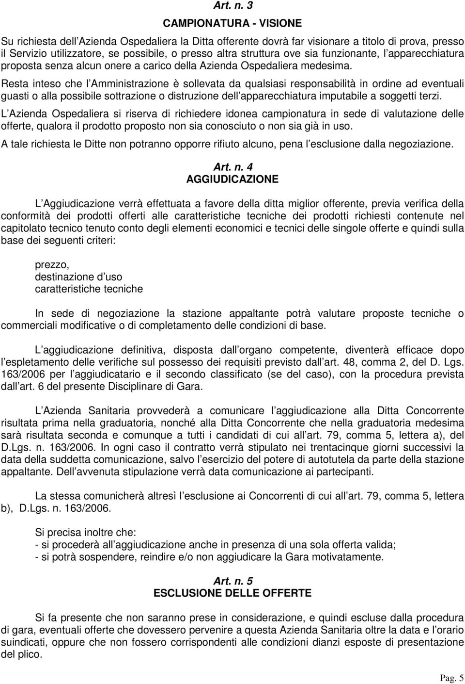 sia funzionante, l apparecchiatura proposta senza alcun onere a carico della Azienda Ospedaliera medesima.