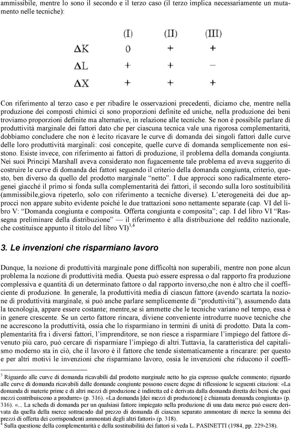 Se non è possibile parlare di produttività marginale dei fattori dato che per ciascuna tecnica vale una rigorosa complementarità, dobbiamo concludere che non è lecito ricavare le curve di domanda dei