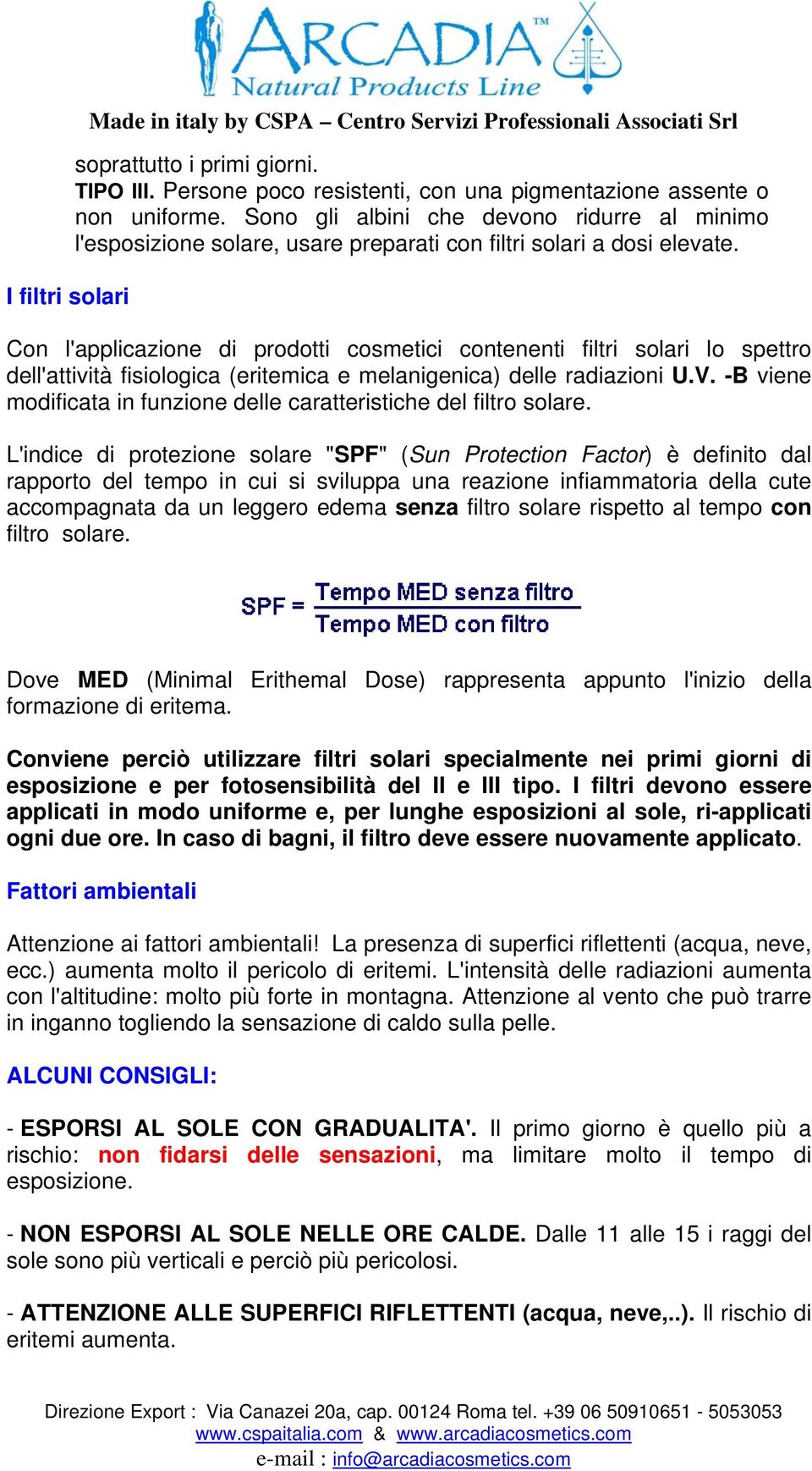 Con l'applicazione di prodotti cosmetici contenenti filtri solari lo spettro dell'attività fisiologica (eritemica e melanigenica) delle radiazioni U.V.