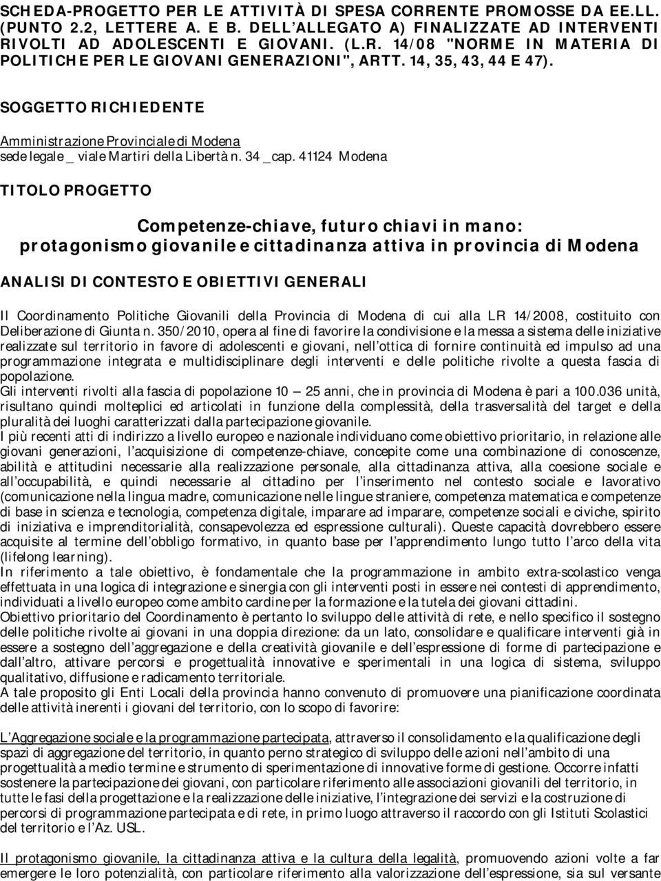 41124 Modena TITOLO PROGETTO Competenze-chiave, futuro chiavi in mano: protagonismo giovanile e cittadinanza attiva in provincia di Modena ANALISI DI CONTESTO E OBIETTIVI GENERALI Il Coordinamento