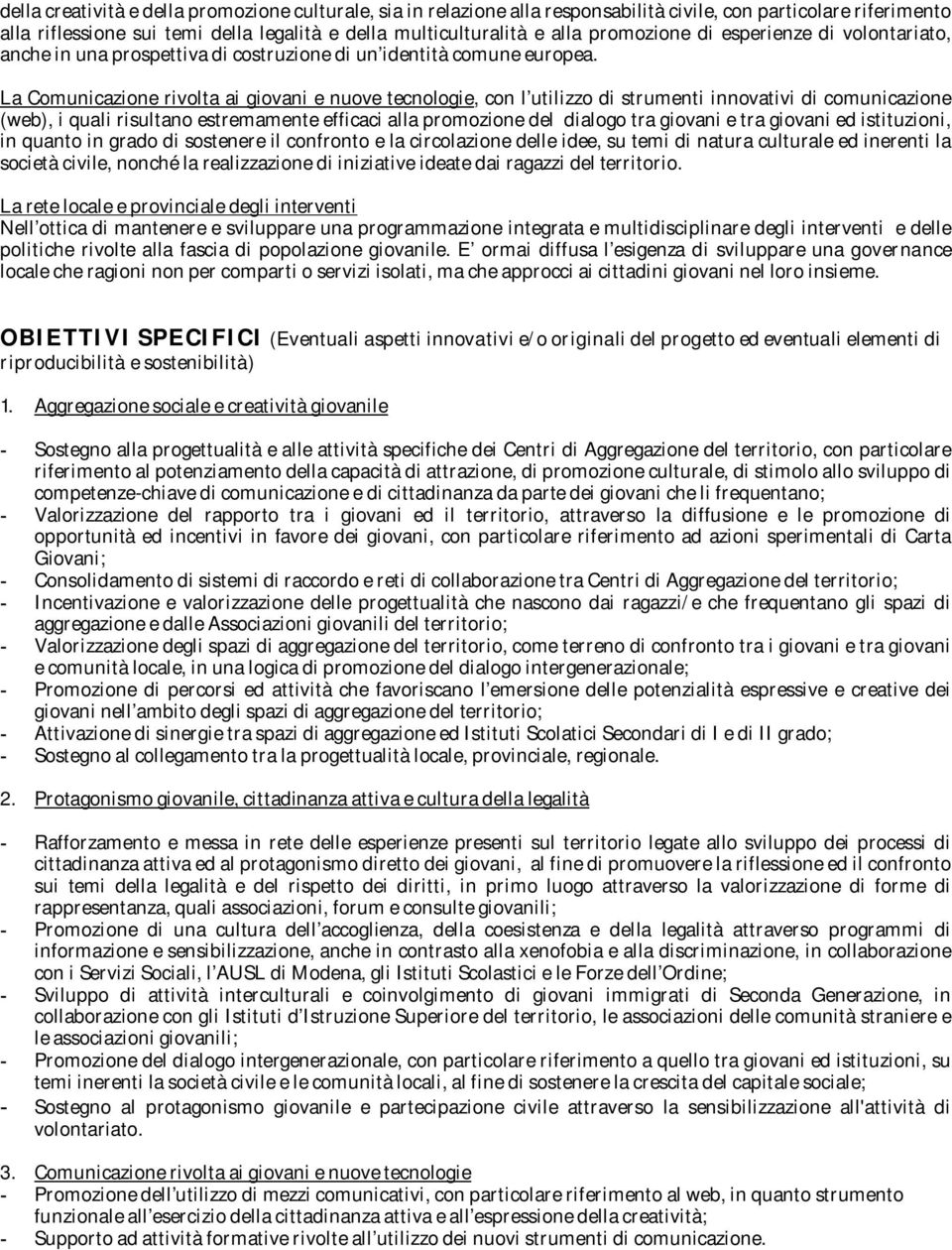 La Comunicazione rivolta ai giovani e nuove tecnologie, con l utilizzo di strumenti innovativi di comunicazione (web), i quali risultano estremamente efficaci alla promozione del dialogo tra giovani