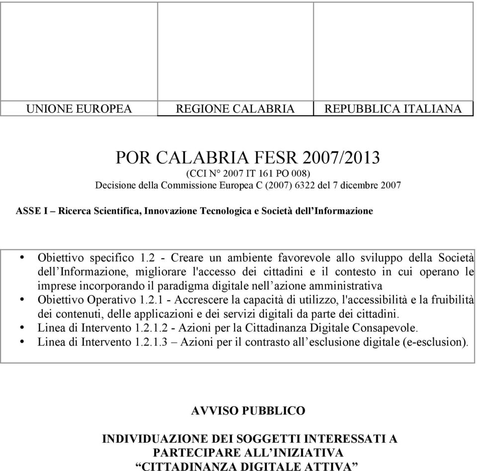 2 - Creare un ambiente favorevole allo sviluppo della Società dell Informazione, migliorare l'accesso dei cittadini e il contesto in cui operano le imprese incorporando il paradigma digitale nell