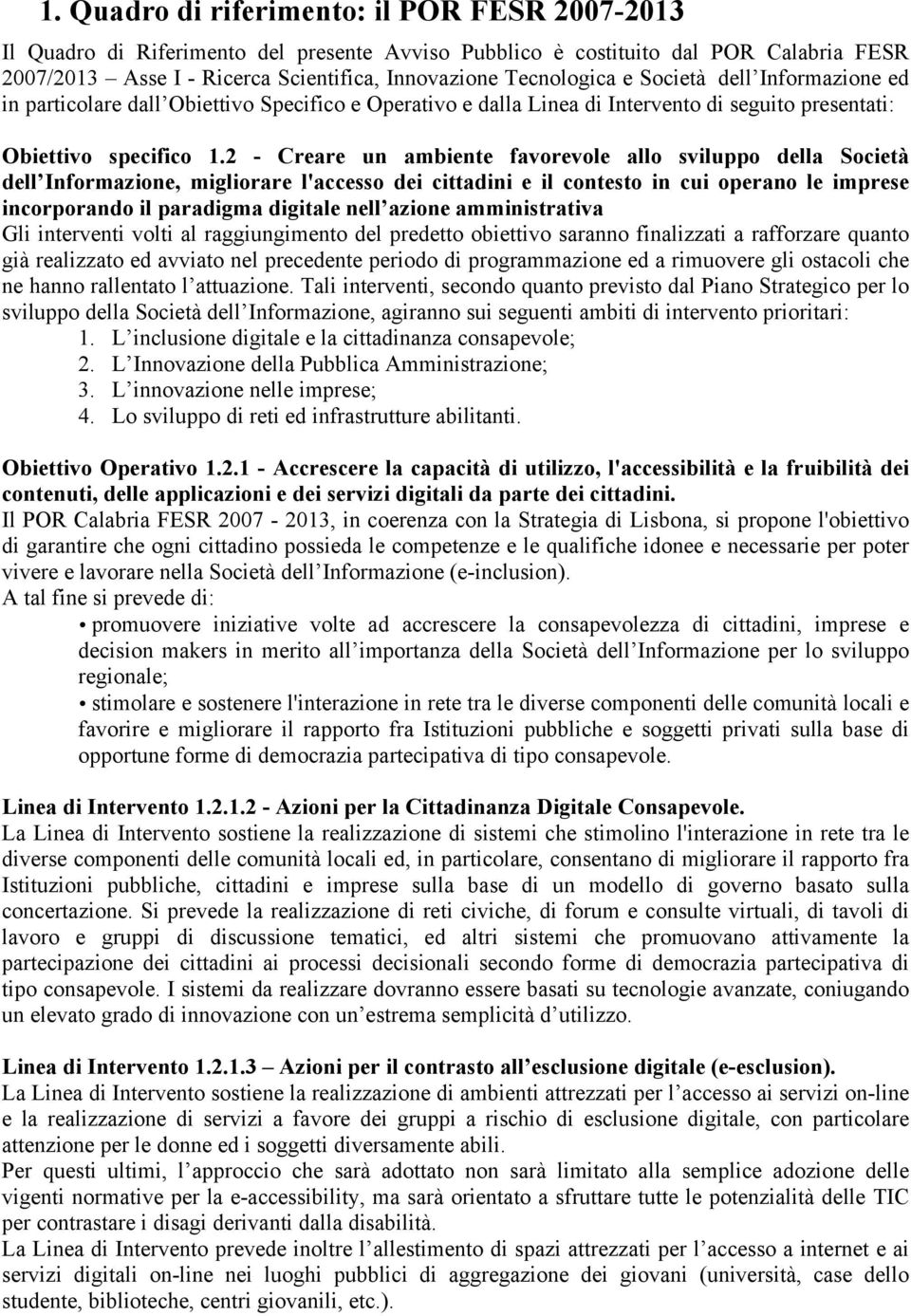 2 - Creare un ambiente favorevole allo sviluppo della Società dell Informazione, migliorare l'accesso dei cittadini e il contesto in cui operano le imprese incorporando il paradigma digitale nell