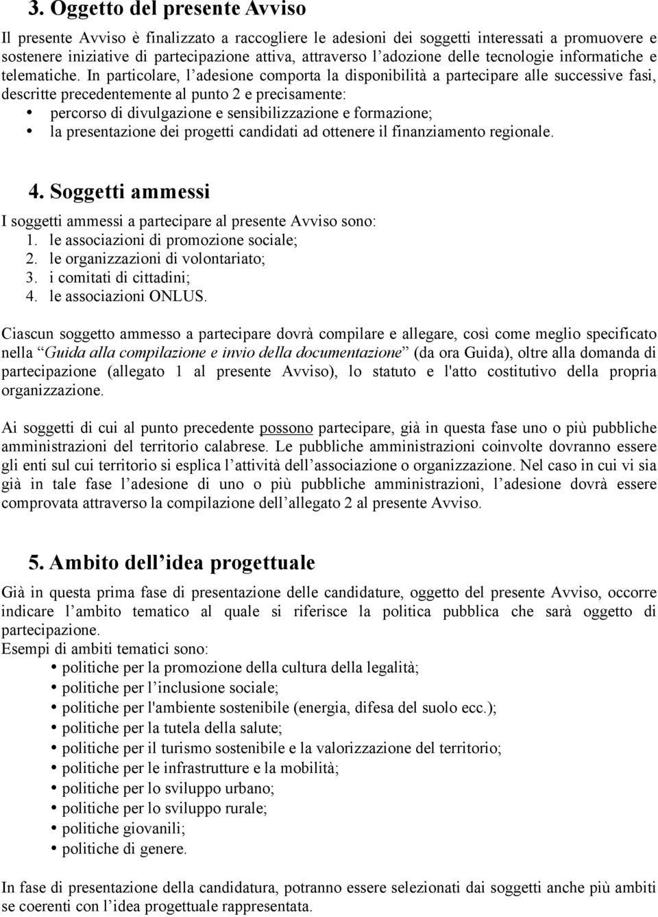 In particolare, l adesione comporta la disponibilità a partecipare alle successive fasi, descritte precedentemente al punto 2 e precisamente: percorso di divulgazione e sensibilizzazione e