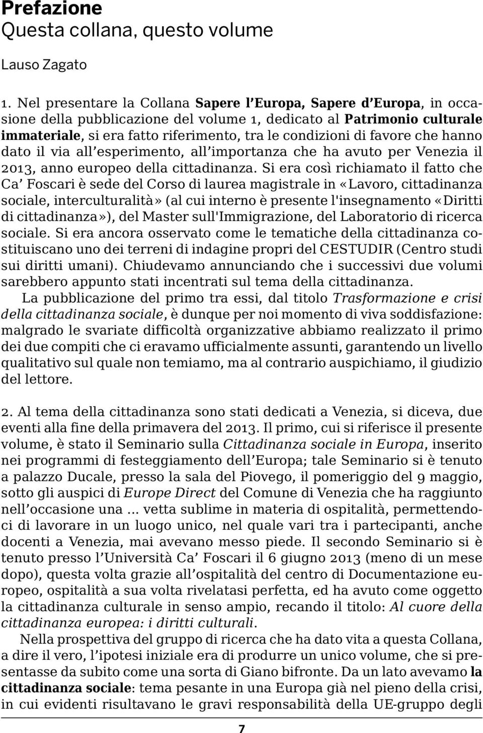 favore che hanno dato il via all esperimento, all importanza che ha avuto per Venezia il 2013, anno europeo della cittadinanza.