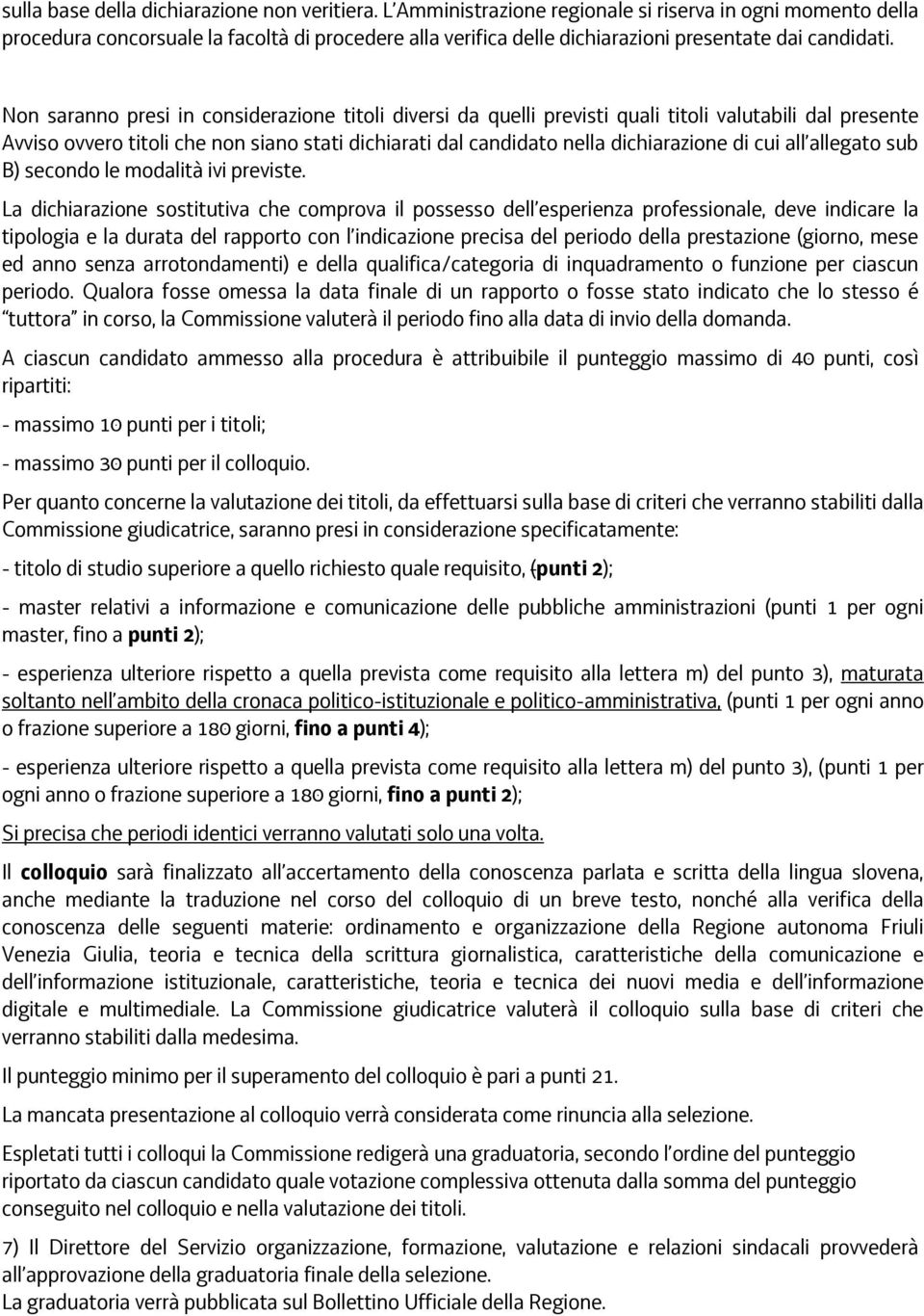 Non saranno presi in considerazione titoli diversi da quelli previsti quali titoli valutabili dal presente Avviso ovvero titoli che non siano stati dichiarati dal candidato nella dichiarazione di cui