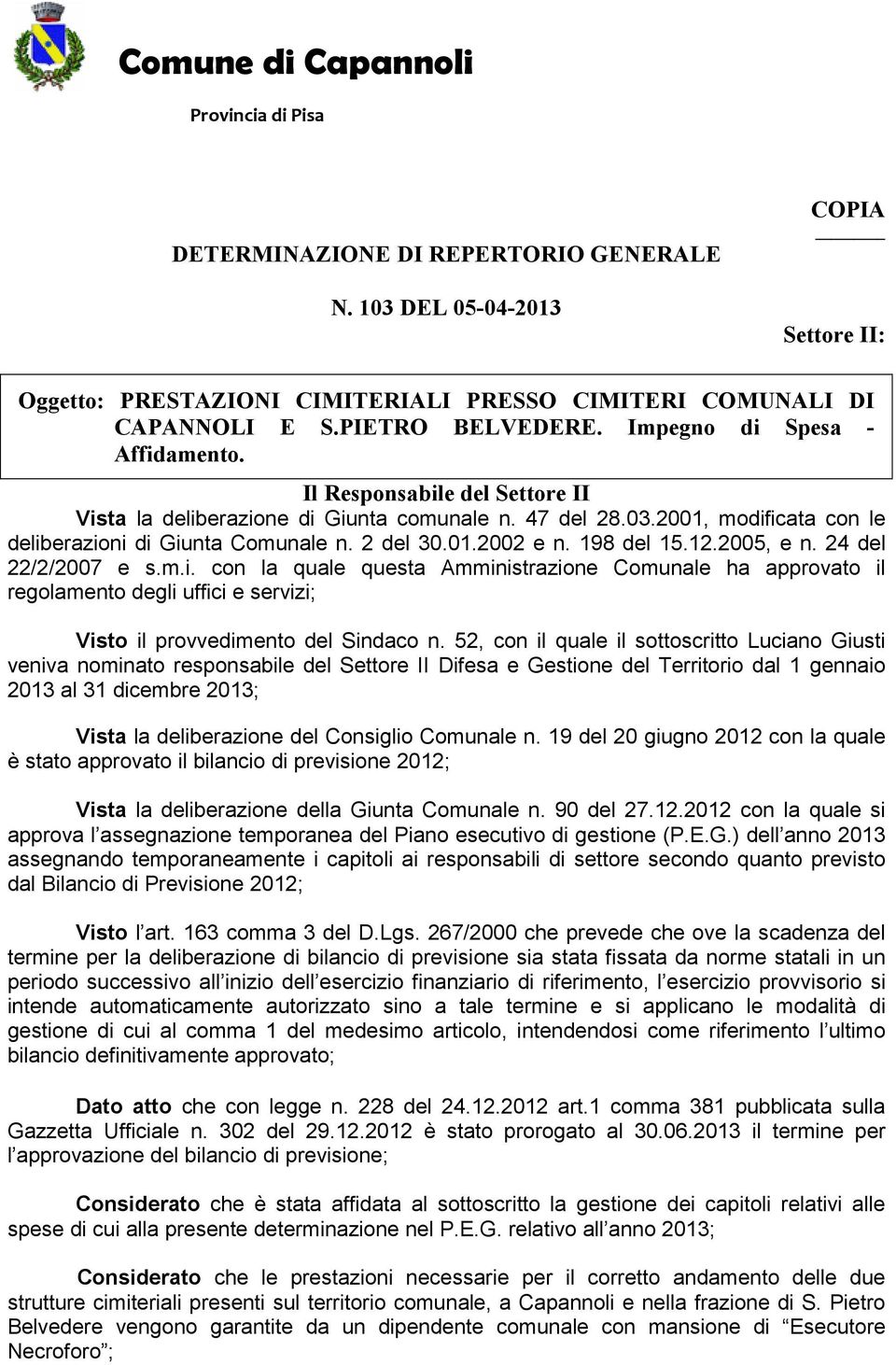 198 del 15.12.2005, e n. 24 del 22/2/2007 e s.m.i. con la quale questa Amministrazione Comunale ha approvato il regolamento degli uffici e servizi; Visto il provvedimento del Sindaco n.