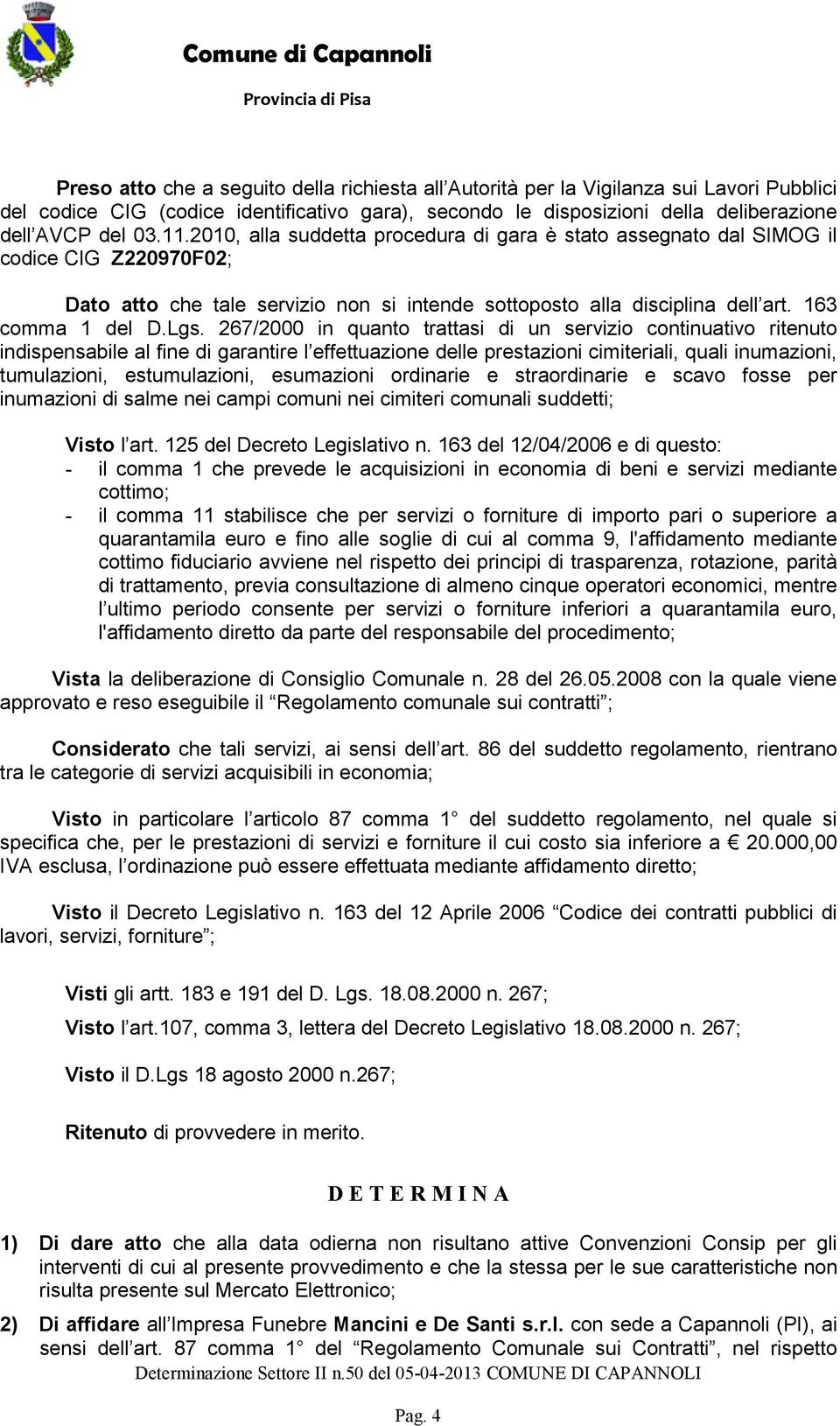 267/2000 in quanto trattasi di un servizio continuativo ritenuto indispensabile al fine di garantire l effettuazione delle prestazioni cimiteriali, quali inumazioni, tumulazioni, estumulazioni,