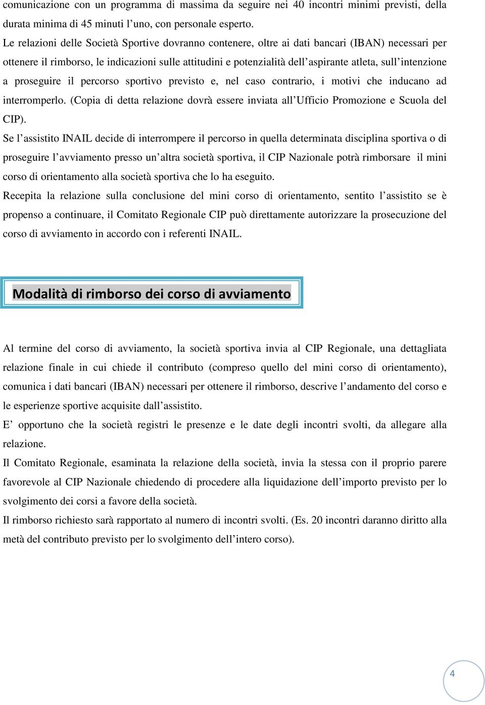 intenzione a proseguire il percorso sportivo previsto e, nel caso contrario, i motivi che inducano ad interromperlo.