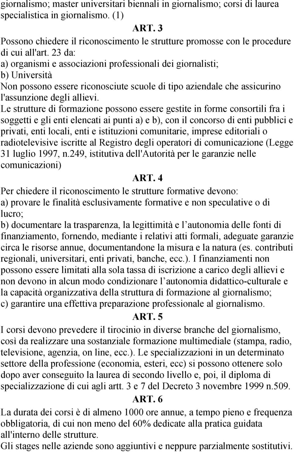 23 da: a) organismi e associazioni professionali dei giornalisti; b) Università Non possono essere riconosciute scuole di tipo aziendale che assicurino l'assunzione degli allievi.