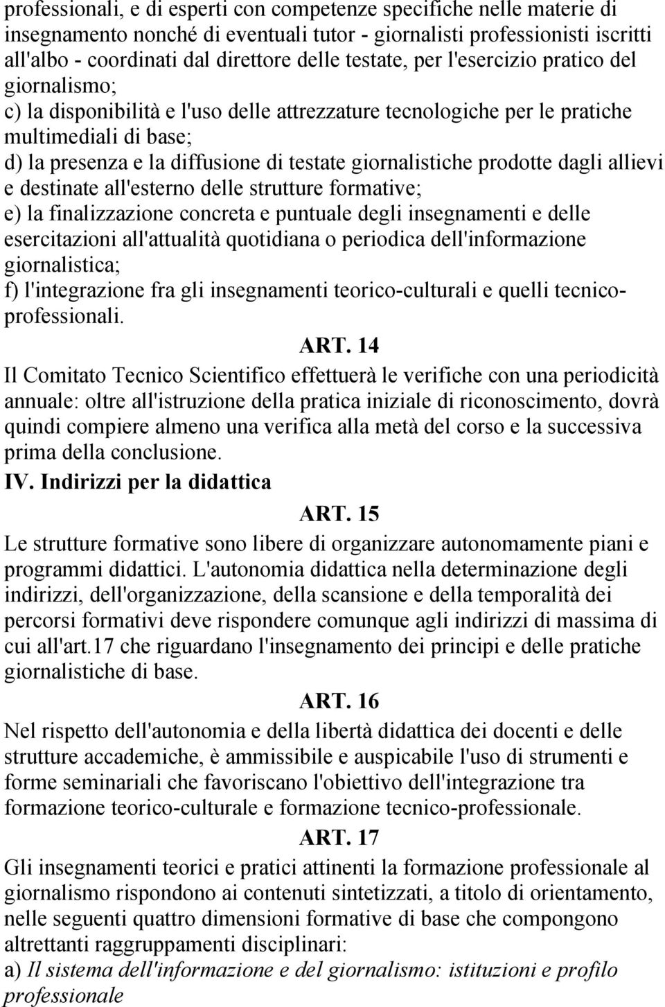 prodotte dagli allievi e destinate all'esterno delle strutture formative; e) la finalizzazione concreta e puntuale degli insegnamenti e delle esercitazioni all'attualità quotidiana o periodica