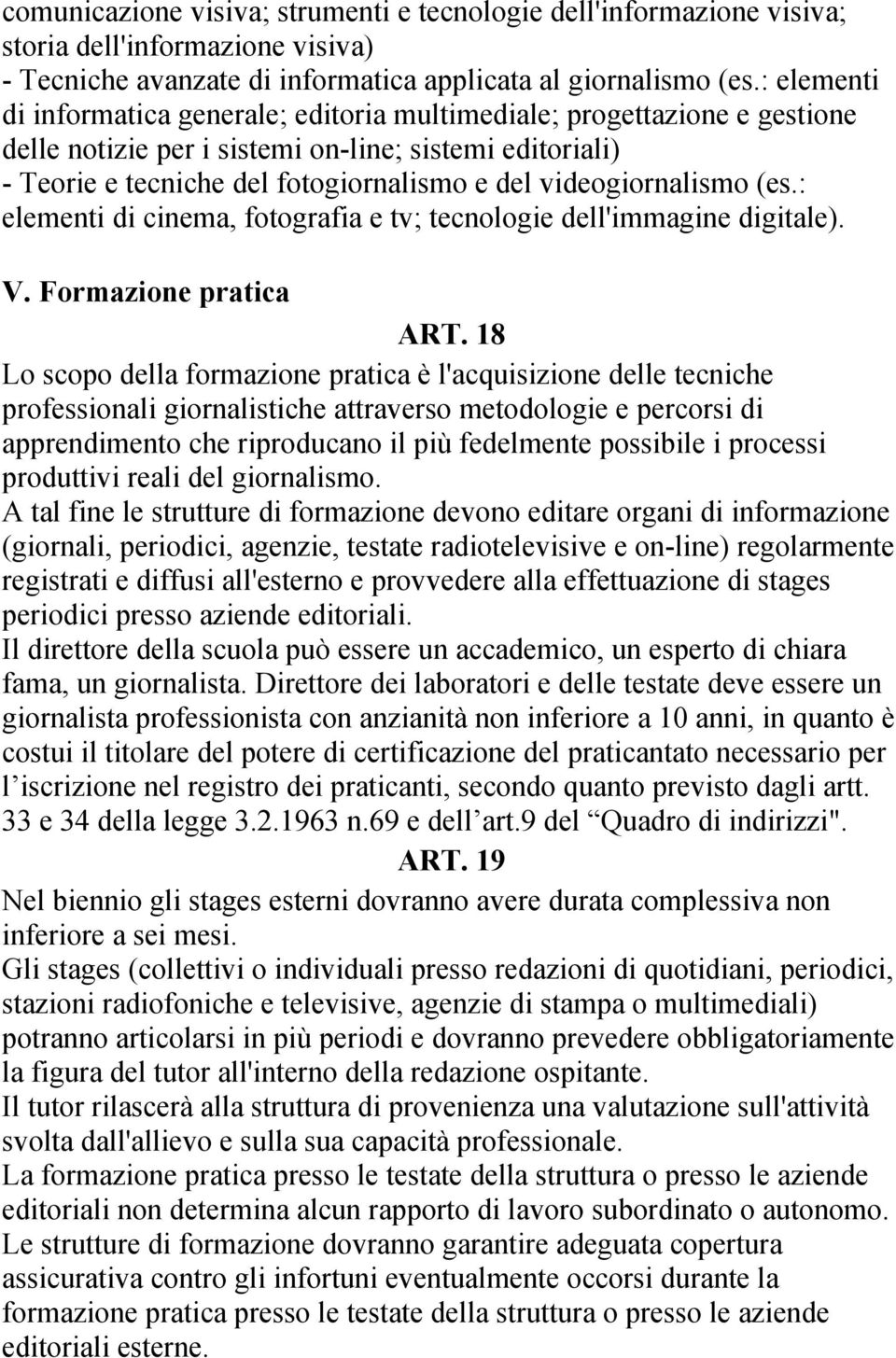 videogiornalismo (es.: elementi di cinema, fotografia e tv; tecnologie dell'immagine digitale). V. Formazione pratica ART.