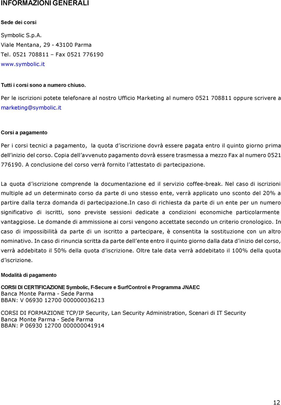 it Corsi a pagamento Per i corsi tecnici a pagamento, la quota d iscrizione dovrà essere pagata entro il quinto giorno prima dell inizio del corso.