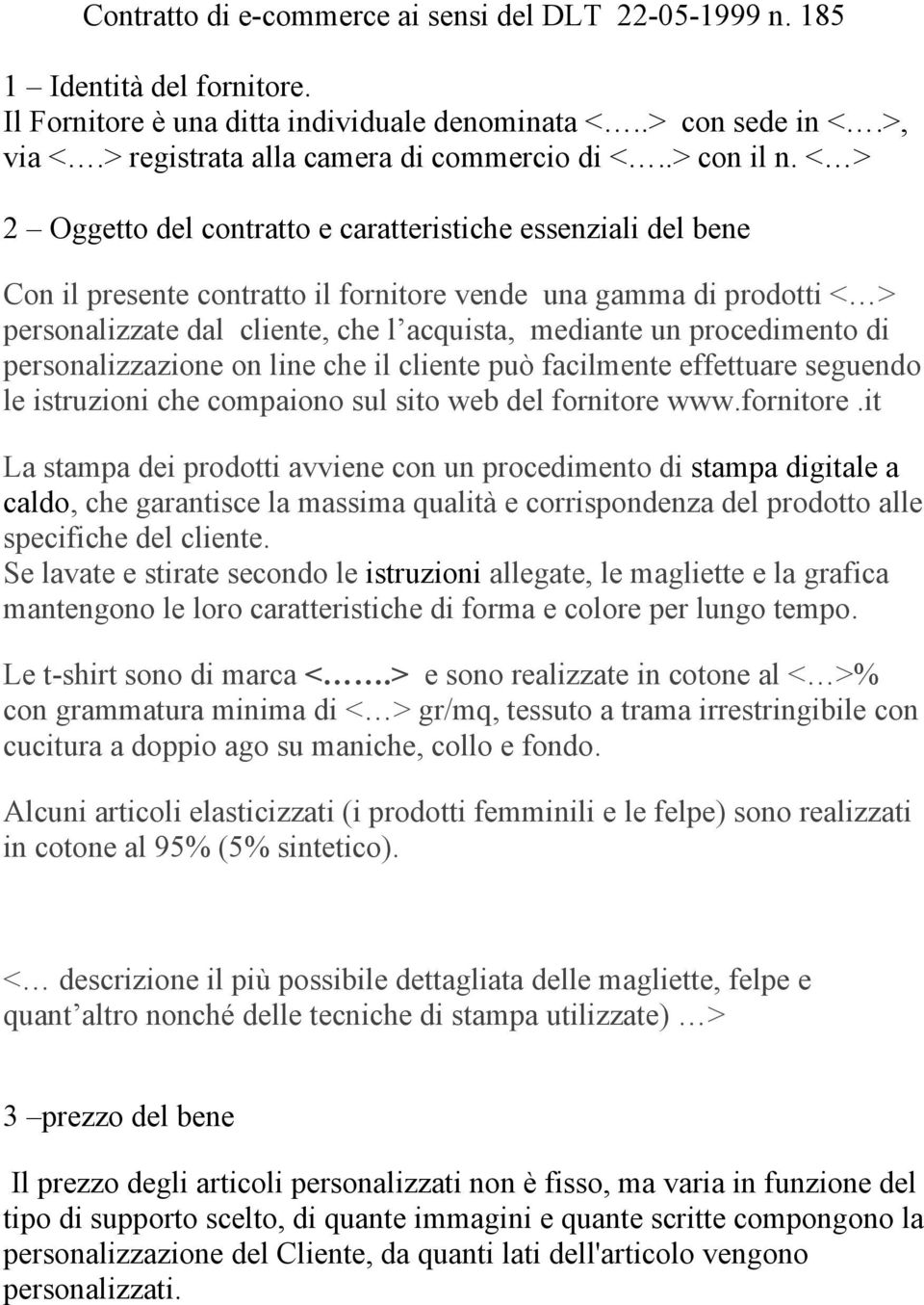 < > 2 Oggetto del contratto e caratteristiche essenziali del bene Con il presente contratto il fornitore vende una gamma di prodotti < > personalizzate dal cliente, che l acquista, mediante un